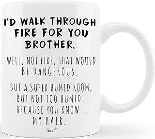 I'd Walk Through Fire For You Brother Funny Coffee Mug for Hermano Prank Graduation Gag Gifts for Brothers from Sibling Sister Fathers Day Christmas Novelty Fun Cup For Bro Men Him Guy