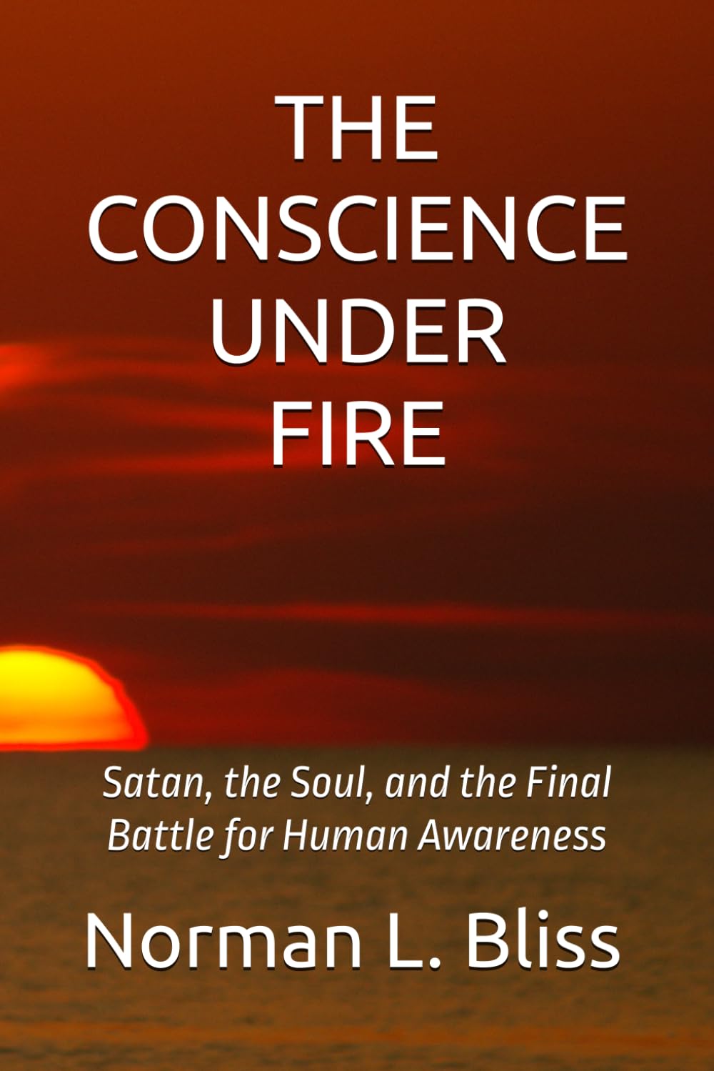 THE CONSCIENCE UNDER FIRE: Satan, the Soul, and the Final Battle for Human Awareness