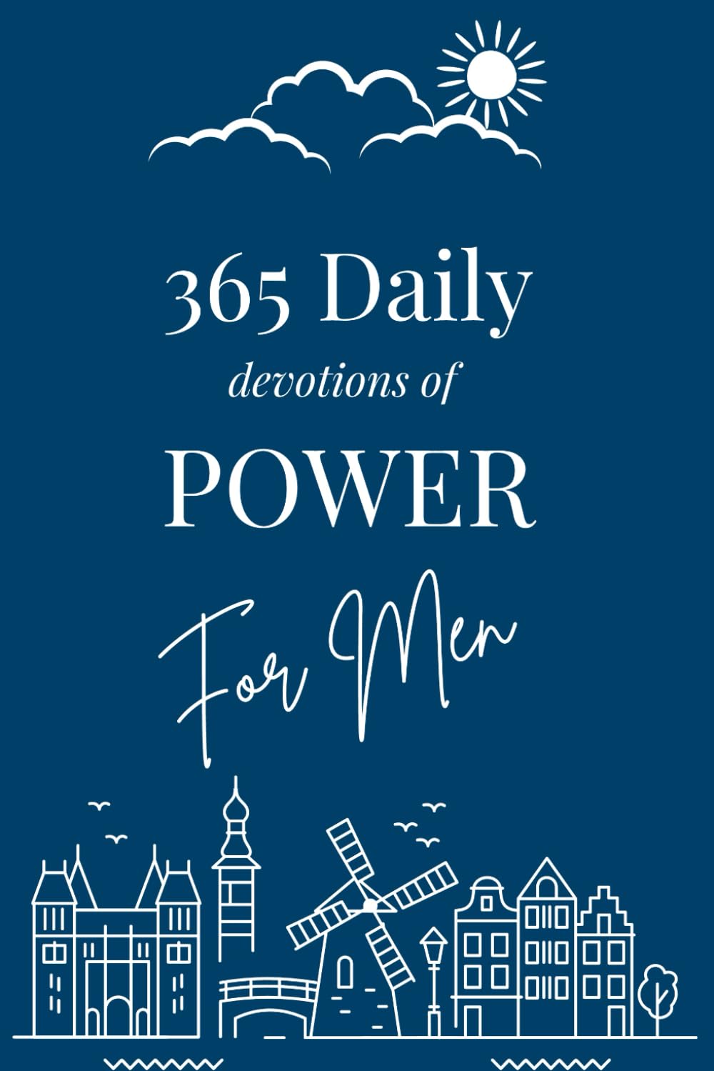 365 Daily Devotions of POWER For Men: Daily Strength, Discipline, and Faith — A Scripture-Based Devotional for Men Facing Pressure, Responsibility, ... Challenges (5-Minute Daily Devotionals)