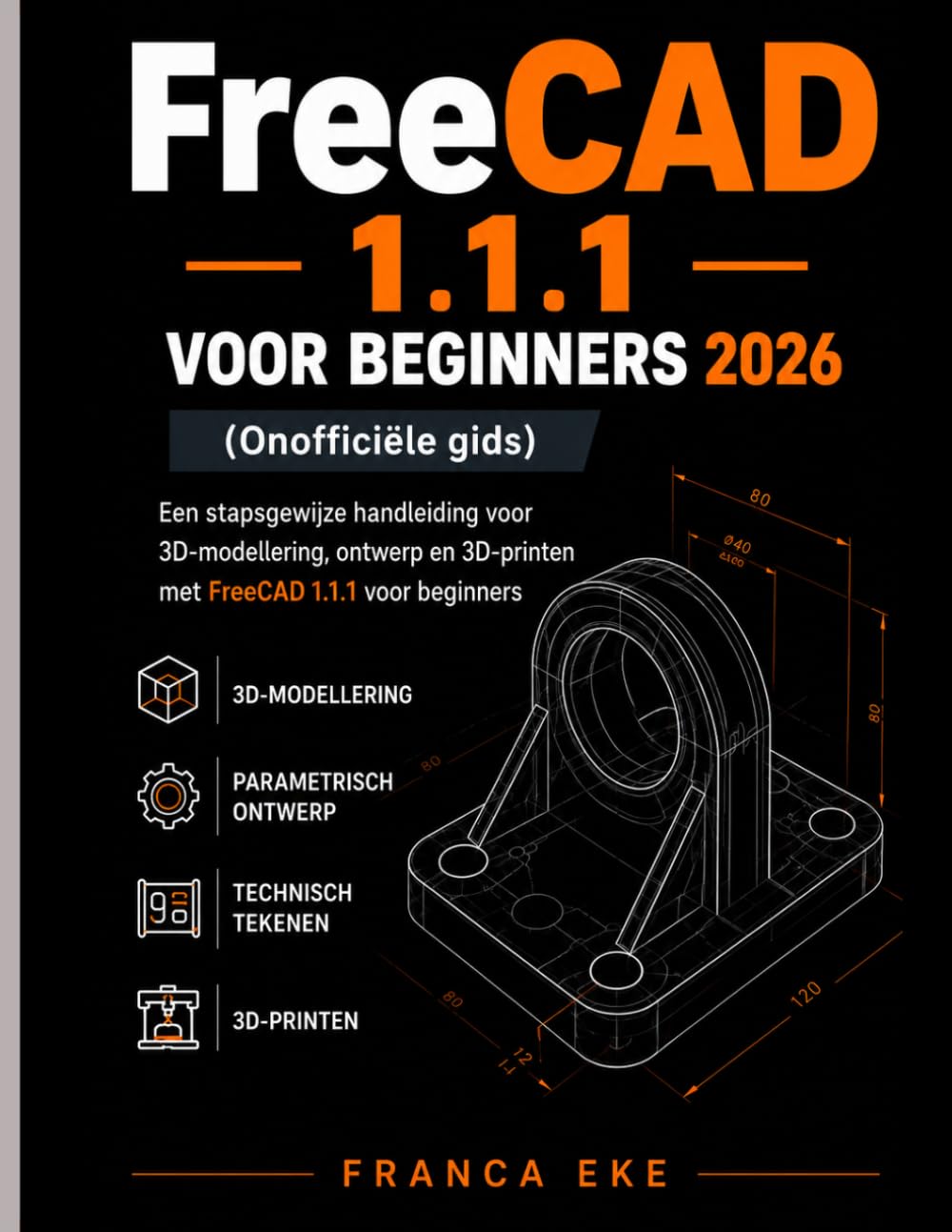 FreeCAD 1.1.1 VOOR BEGINNERS 2026 (Onofficiële gids): Een stapsgewijze handleiding voor 3D-modellering, -ontwerp en 3D-printen met FreeCAD 1.1.1 voor beginners