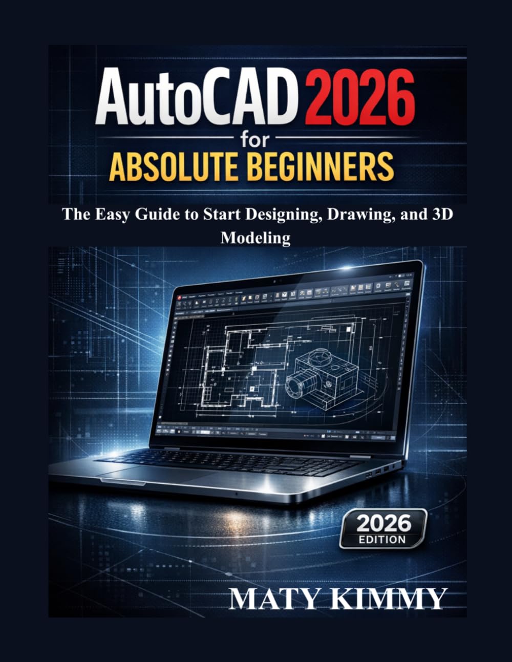 AutoCAD 2026 for Absolute Beginners: The Easy Guide to Start Designing, Drawing, and 3D Modeling