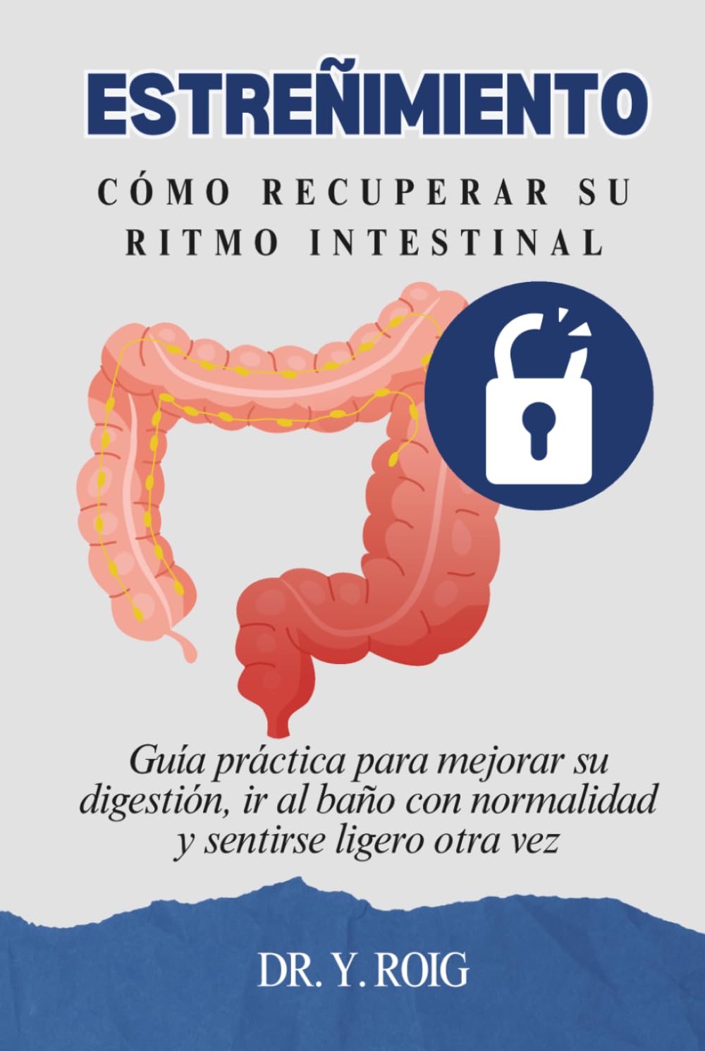Estreñimiento: Guía práctica para mejorar su digestión, ir al baño con normalidad y sentirse ligero otra vez