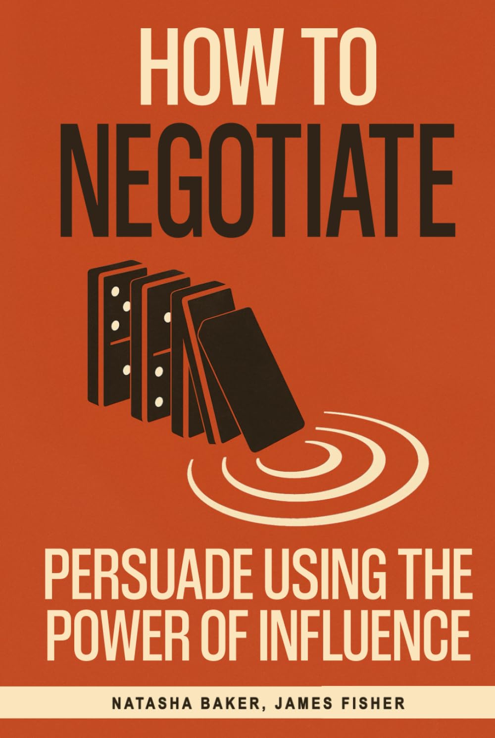 How To Negotiate: Persuade Using The Power of Influence and Conversation Skills to Increase Your Confidence in Negotiation