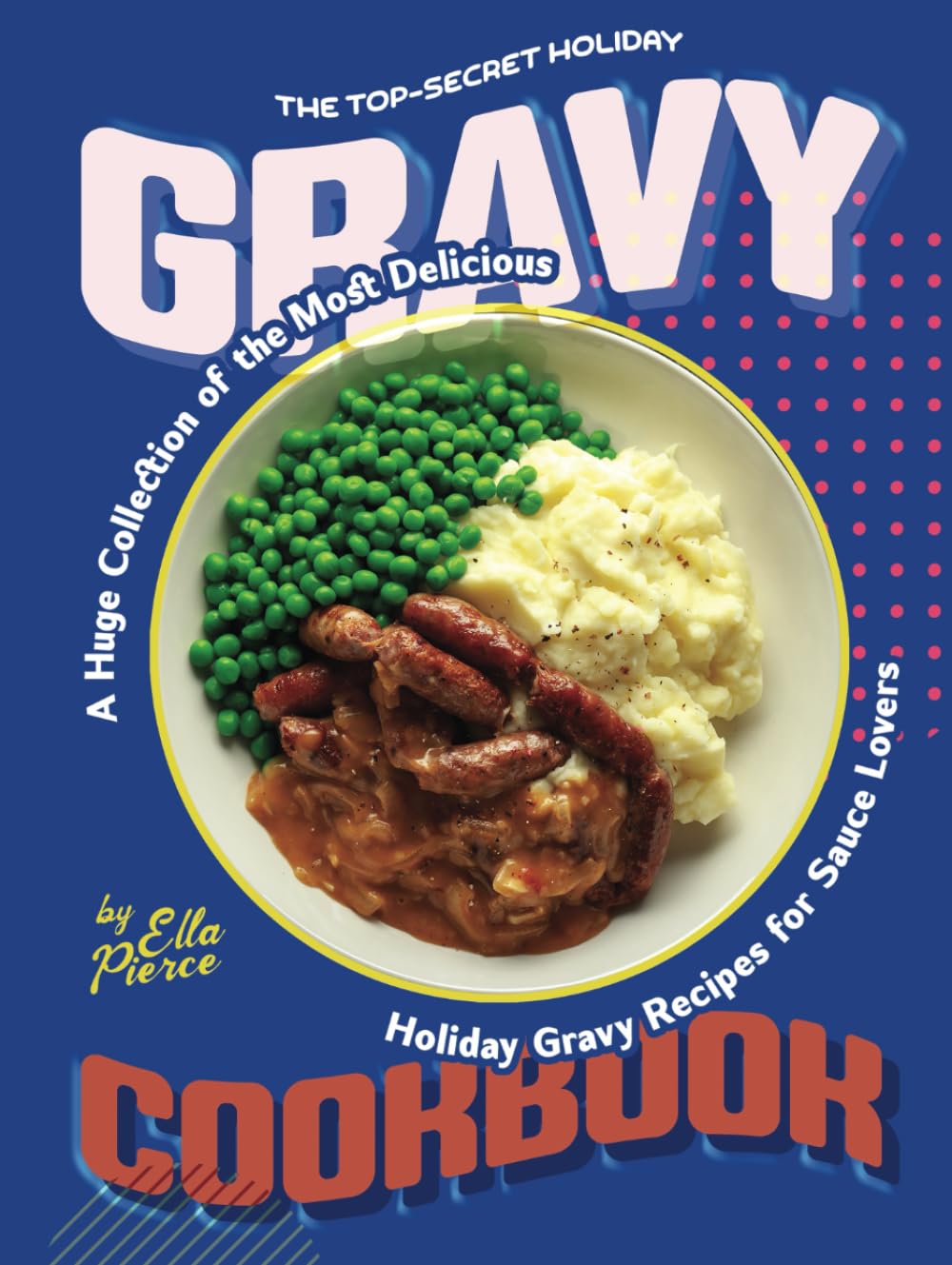 The Top-Secret Holiday Gravy Cookbook: A Huge Collection of the Most Delicious Holiday Gravy Recipes for Sauce Lovers