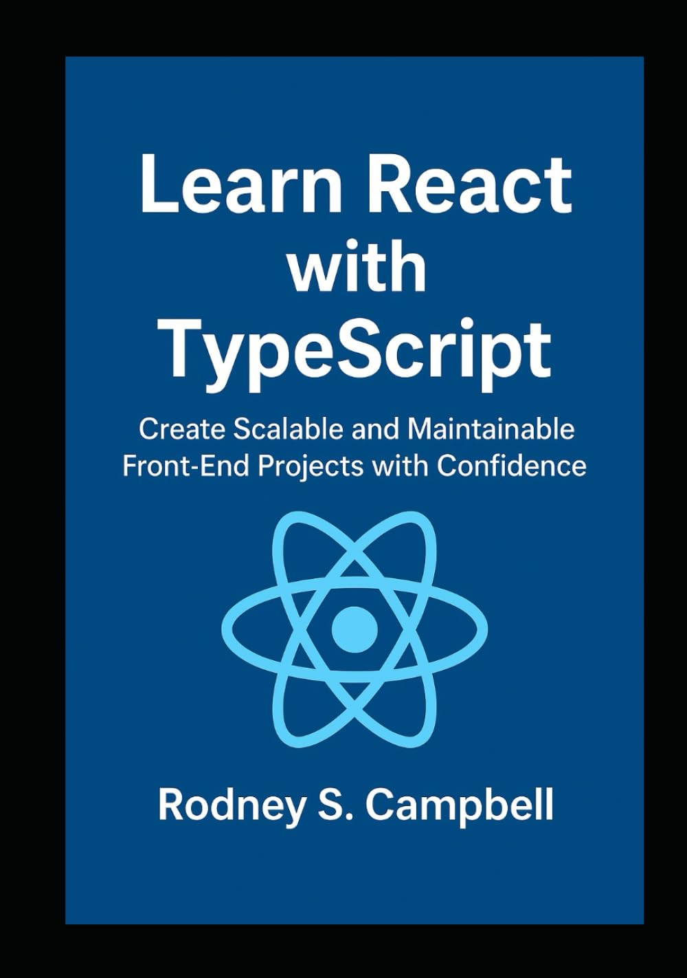 Learn React with TypeScript: Create Scalable and Maintainable Front End Projects with Confidence (A Complete Guide for Learning Typescript Programming)