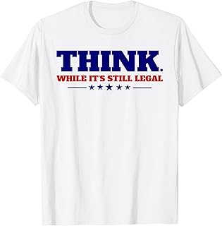 Think While It's Still Legal T-Shirt