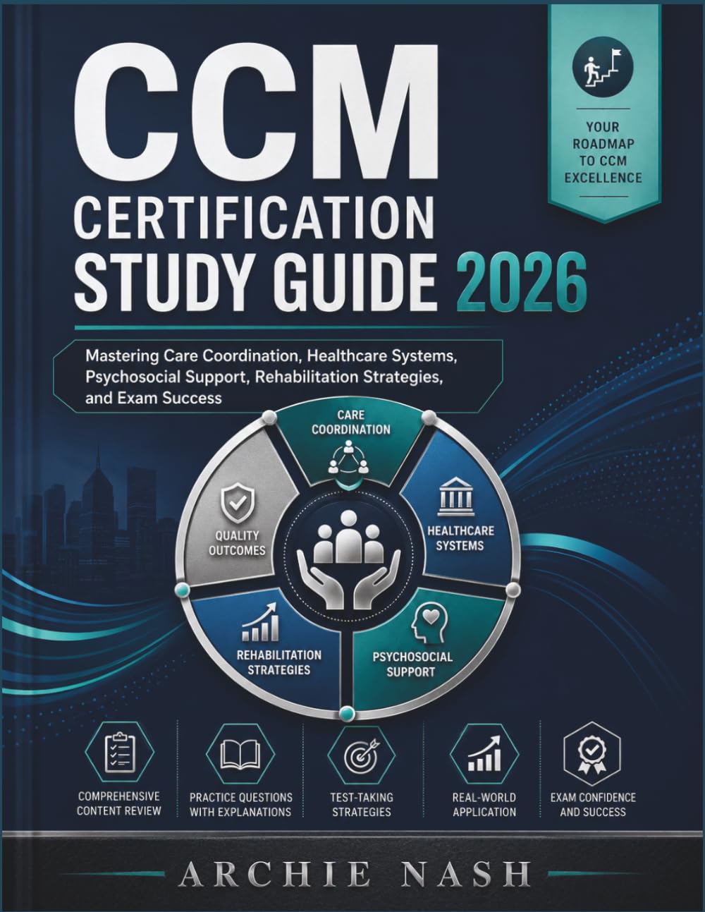 CCM CERTIFICATION STUDY GUIDE 2026: Mastering Care Coordination, Healthcare Systems, Psychosocial Support, Rehabilitation Strategies, and Exam Success