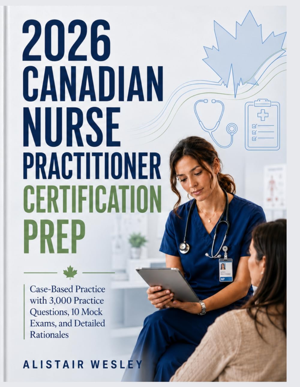 2026 Canadian Nurse Practitioner Certification Prep: Case-Based Practice with 3,000 Practice Questions, 10 Mock Exams, and Detailed Rationales