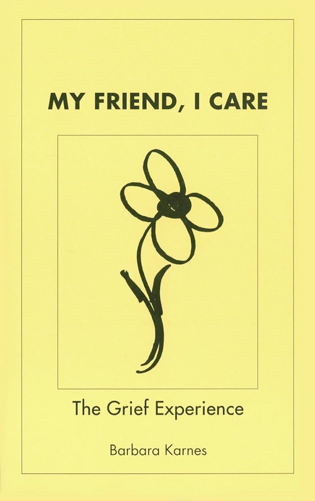 My Friend, I Care: The Grief Experience: Karnes RN, Barbara