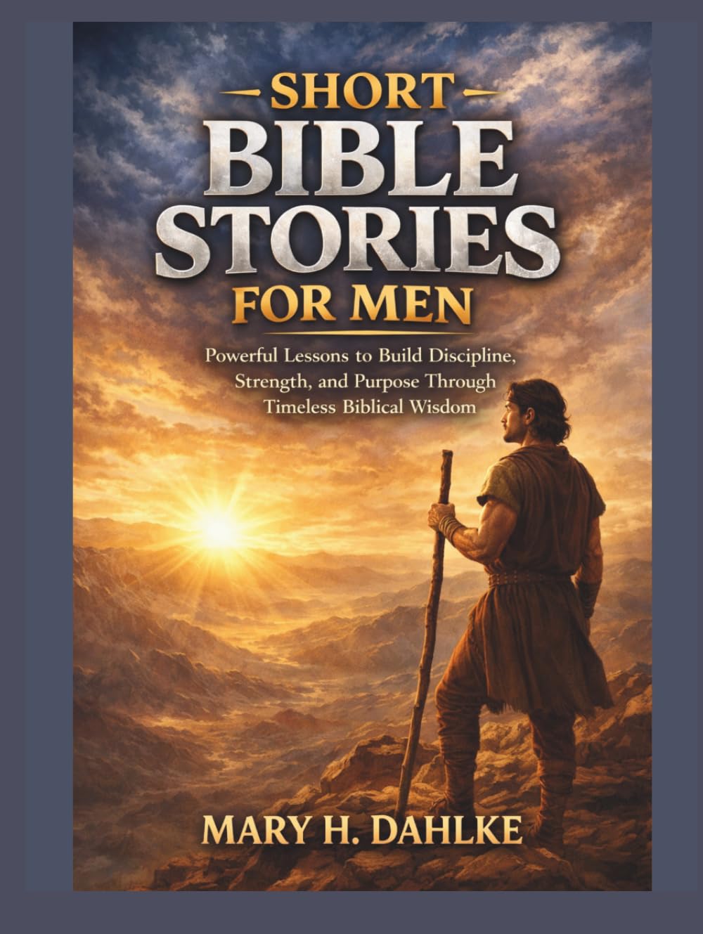 SHORT BIBLE STORIES FOR MEN: Powerful Lessons to Build Discipline, Strength, and Purpose Through Timeless Biblical Wisdom
