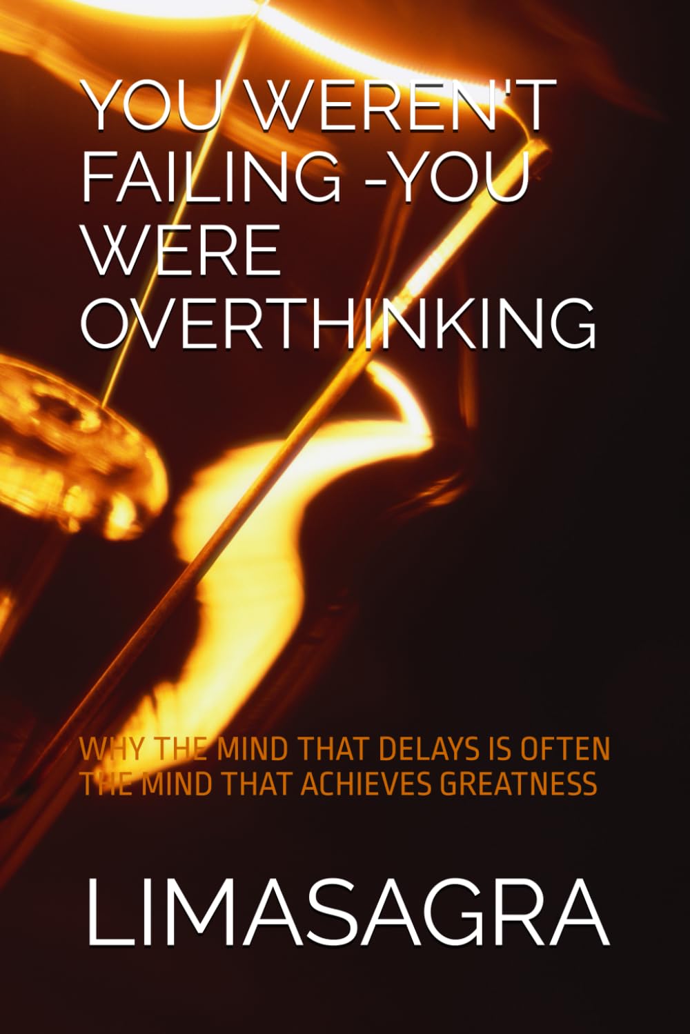 YOU WEREN'T FAILING -YOU WERE OVERTHINKING: WHY THE MIND THAT DELAYS IS OFTEN THE MIND THAT ACHIEVES GREATNESS