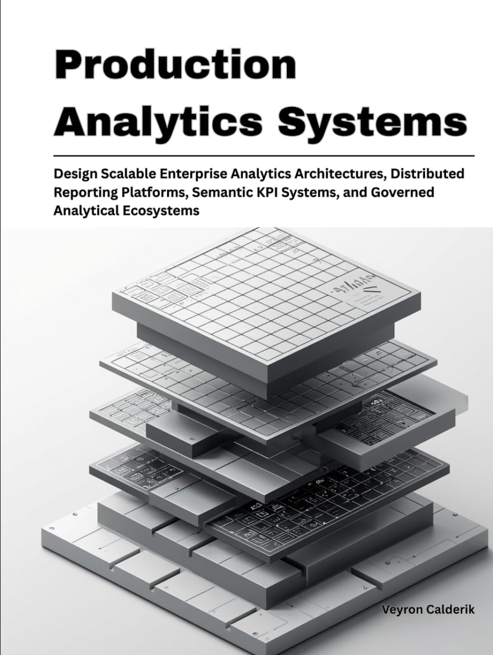 Production Analytics Systems: Design Scalable Enterprise Analytics Architectures, Distributed Reporting Platforms, Semantic KPI Systems, and Governed ... (Production Systems Engineering Series)