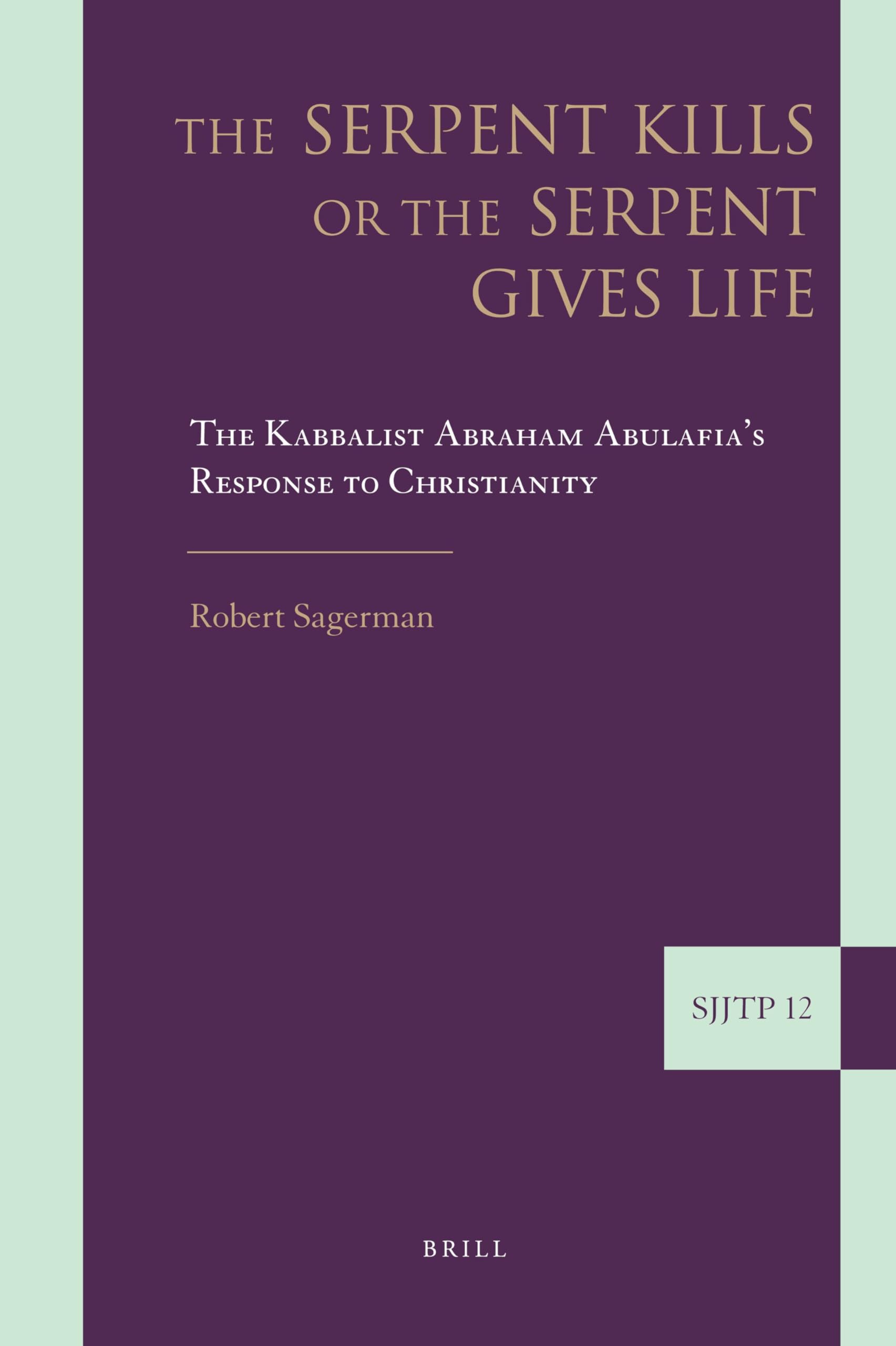 The Serpent Kills or the Serpent Gives Life: The Kabbalist Abraham Abulafia’s Response to Christianity: 12 (Supplements to The Journal of Jewish Thought and Philosophy, 12)