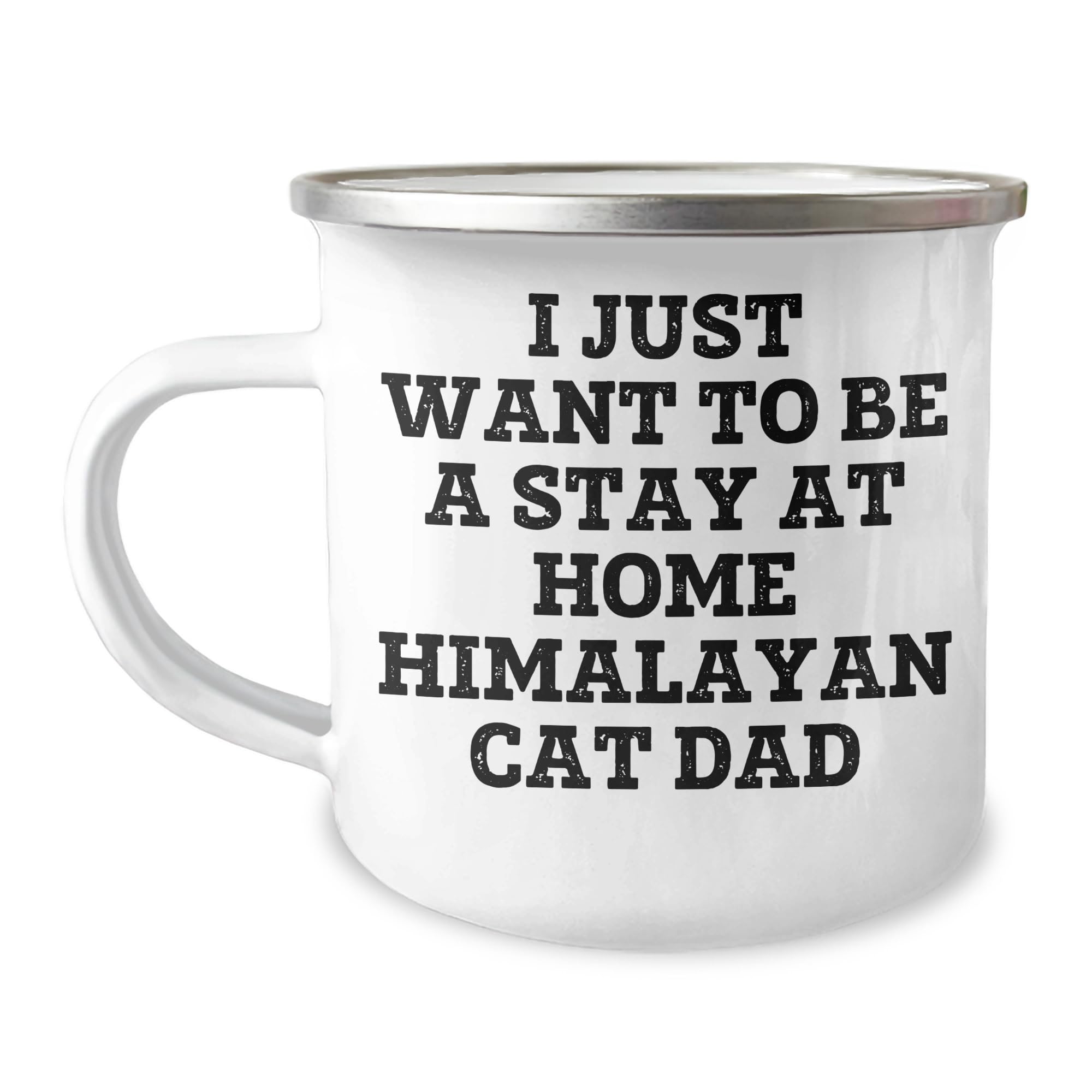 Himalayan Cat Dad's Camping Mug Gift for Birthday - I Just Want To Be A Stay At Home Dad's Quote on Stainless Steel Enamel Finish 12 oz Mug, Gifts from Men to Family