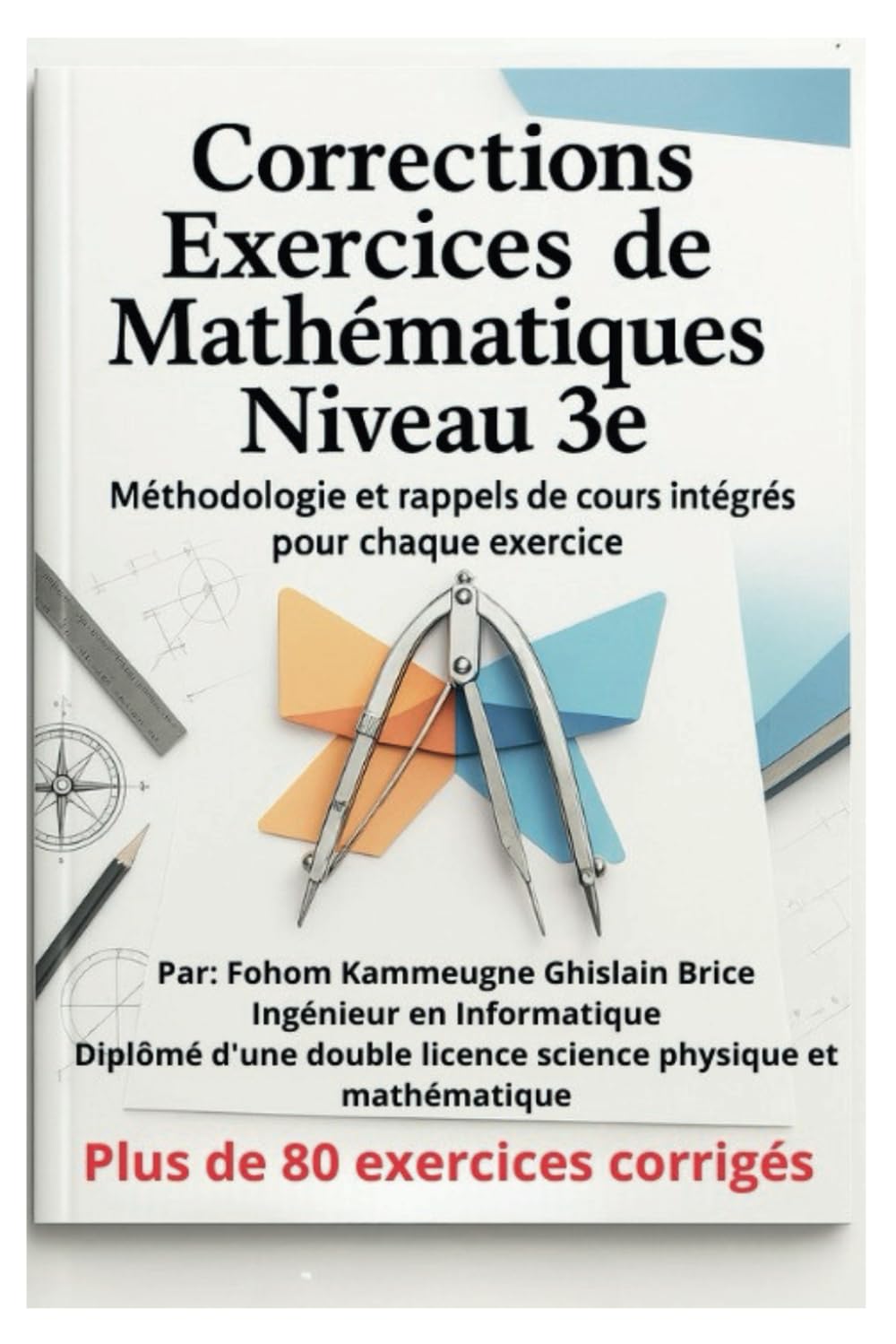 Maths 3ème - Exercices corrigés pas à pas: Corrigés détaillés + rappels de cours pour bien préparer le Brevet