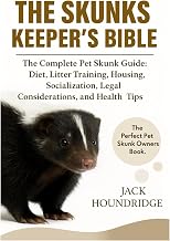 THE SKUNKS KEEPER’S BIBLE: The Complete Pet Skunk Guide: Diet, Litter Training, Housing, Socialization, Legal Considerations, and Health Tips