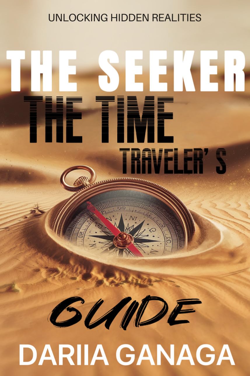 The Seeker. The Time Traveler's Guide: UNLOCKING HIDDEN REALITIES (The Seeker Series)