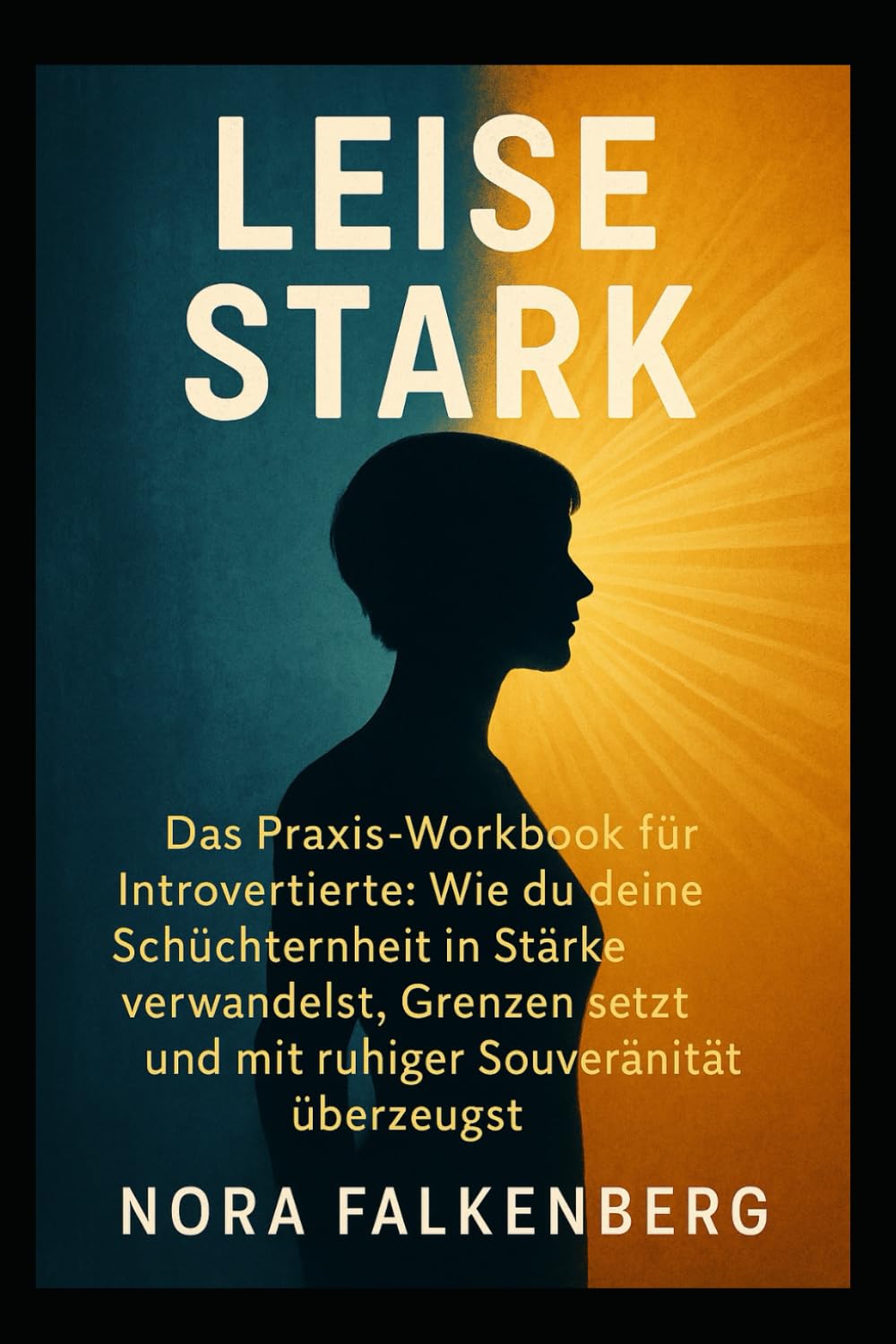 Leise Stark: Das Praxis-Workbook für Introvertierte: Wie du deine Schüchternheit in Stärke verwandelst, Grenzen setzt und mit ruhiger Souveränität überzeugst.