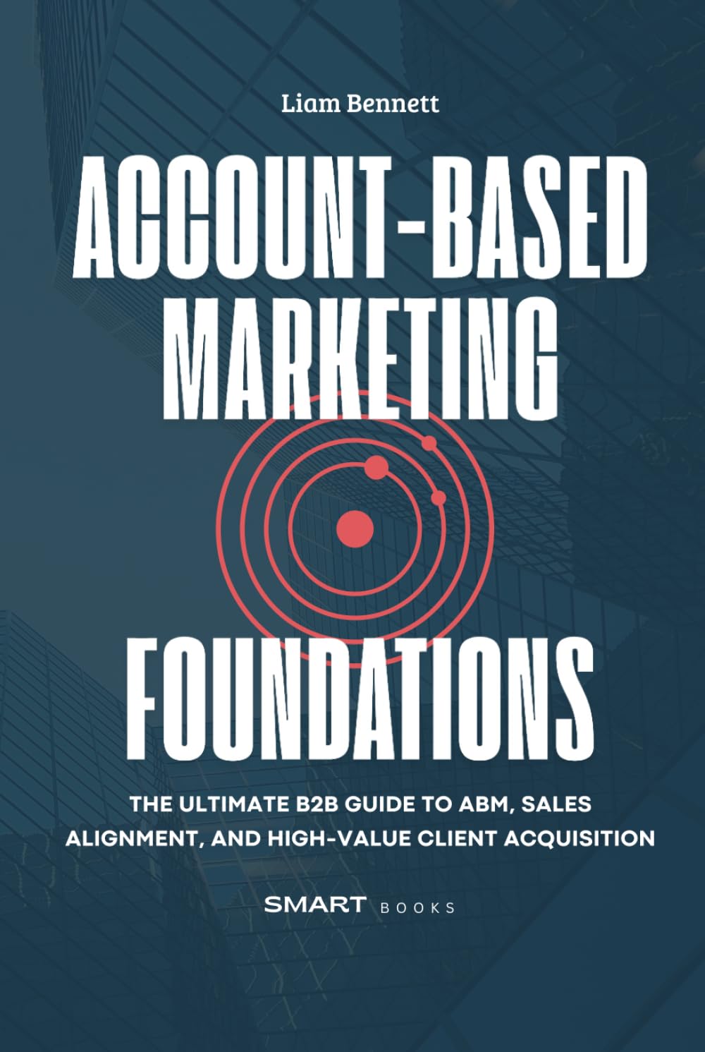Account-Based Marketing Foundations: The Ultimate B2B Guide to ABM, Sales Alignment, and High-Value Client Acquisition
