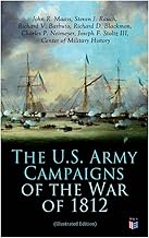 The U.S. Army Campaigns of the War of 1812 (Illustrated Edition)