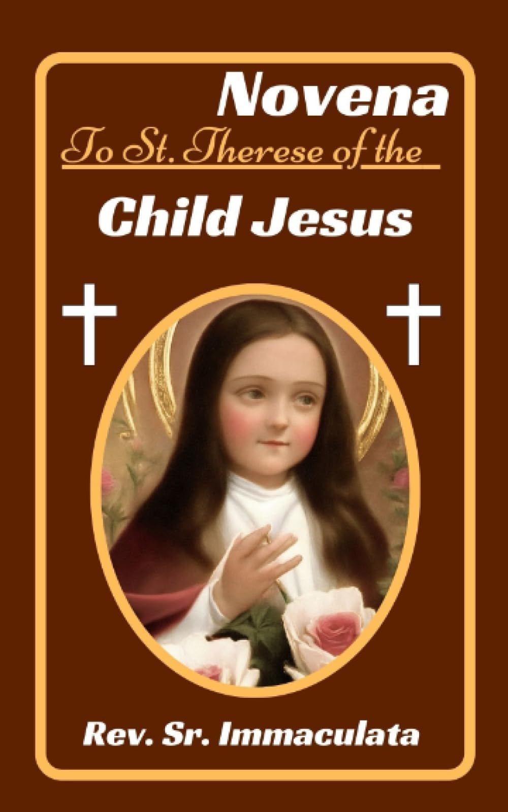 Novena to St Therese of The Child Jesus: Prayers of Saint Therese of the Child Jesus: The life, spiritual legacy of st Therese of Lisieux (Catholic novena prayer books)