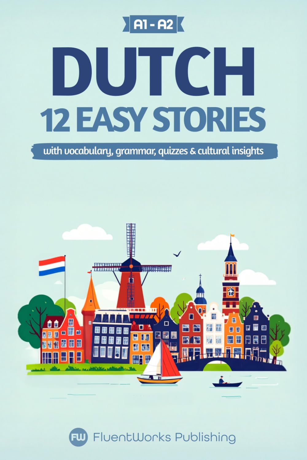 Learn Dutch with Stories - Beginner (A1 to A2): 12 Easy Stories with Vocabulary, Grammar, Quizzes & Cultural Insights: 1 (Short Stories for Dutch Learners)