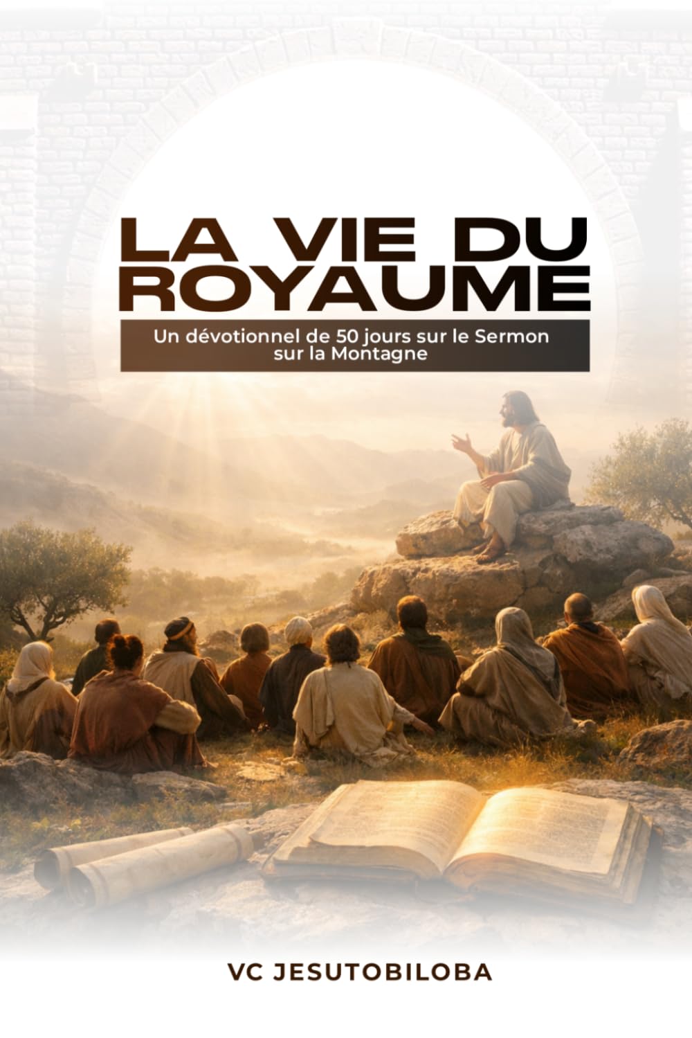 LA VIE DU ROYAUME: Un dévotionnel de 50 jours sur le Sermon sur la Montagne