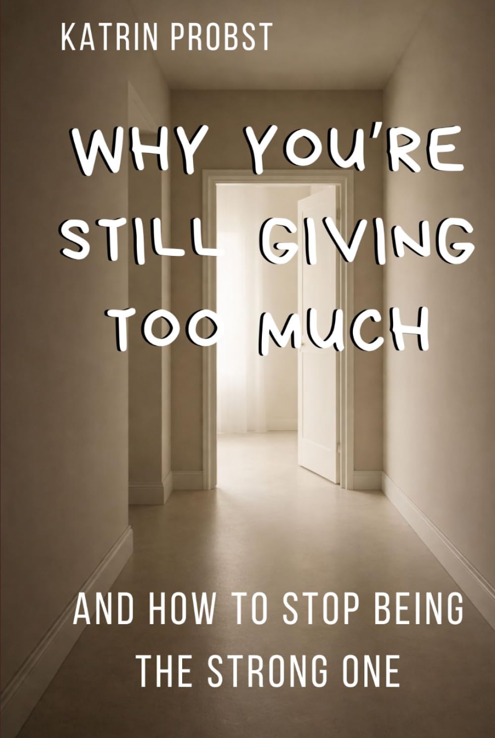 Why You’re Still Giving Too Much: And How to Stop Being the Strong One