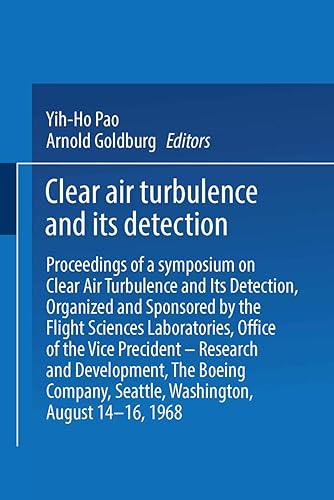 Clear Air Turbulence and Its Detection: Proceedings of a Symposium on Clear Air Turbulence and Its Detection, Organized and Sponsored by the Flight ... Seattle, Washington, August 14–16, 1968