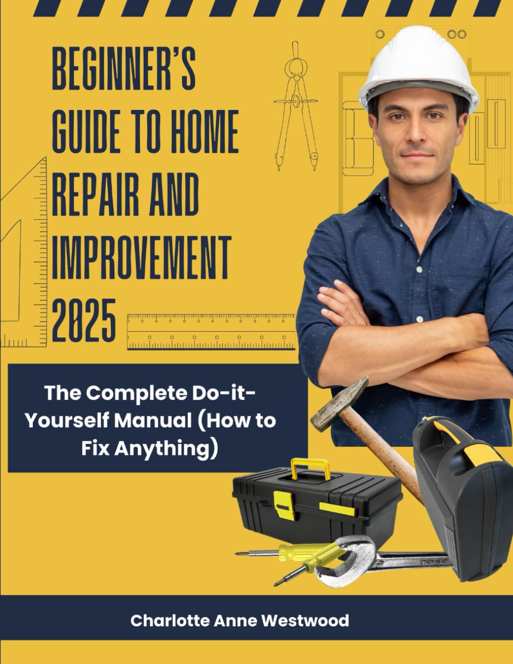Beginner’s Guide to Home Repair and Improvement 2025: The Complete Do-it-Yourself Manual (How to Fix Anything)