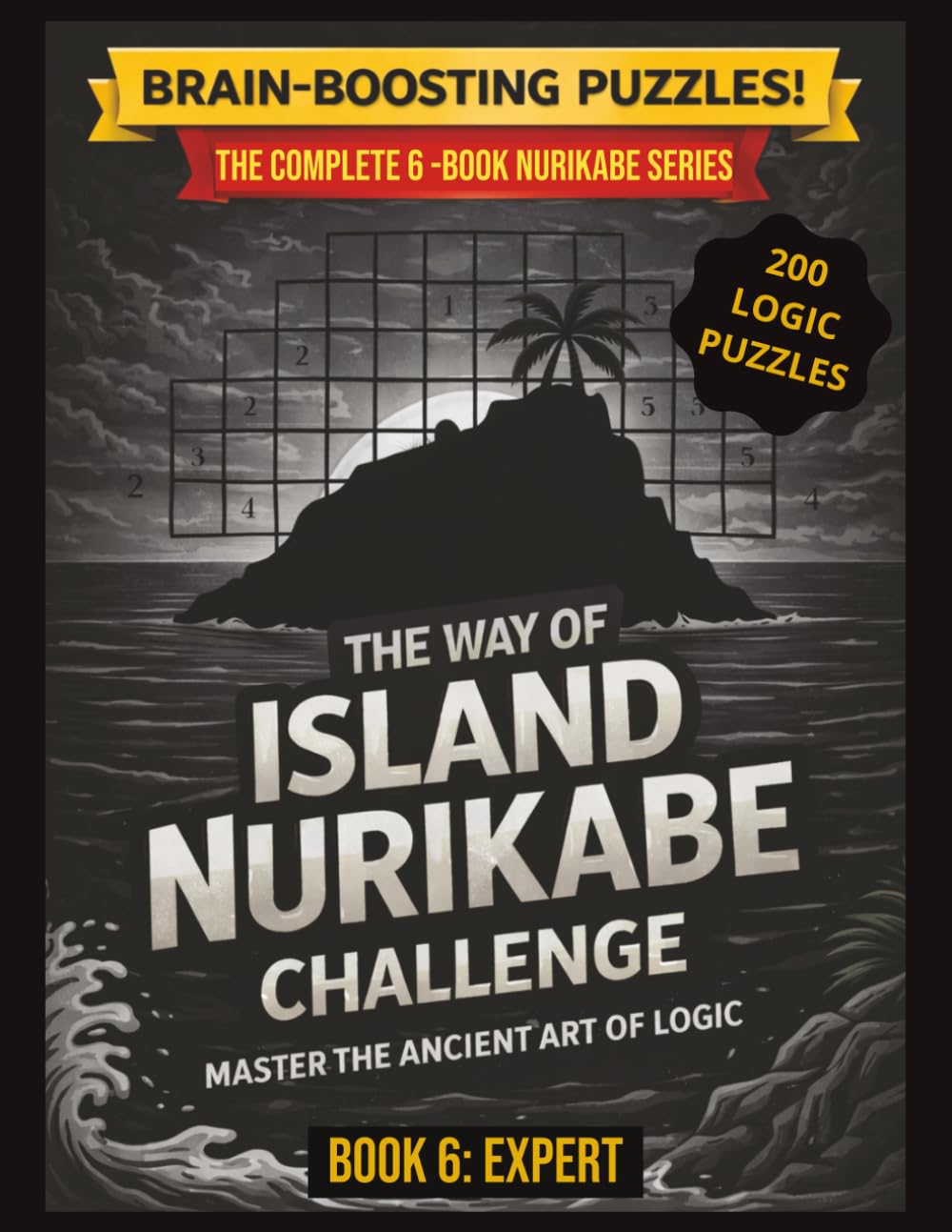 The Way of Island Nurikabe Challenge: Book 6 – Expert | 200 Advanced Japanese Logic Puzzles for Adults & Seniors: Expert-Level Brain Training Puzzle Book with Strategic Challenge & Solutions Included