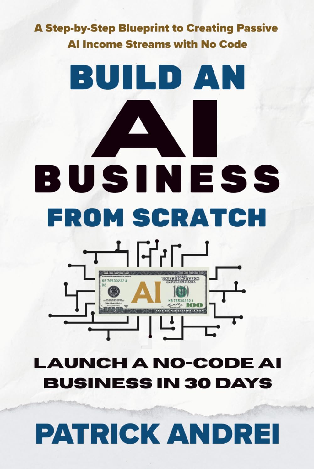 Build an AI Business from Scratch - Launch a No-Code AI Business in 30 Days: A Step-by-Step Blueprint to Creating Passive AI Income Streams with No Code