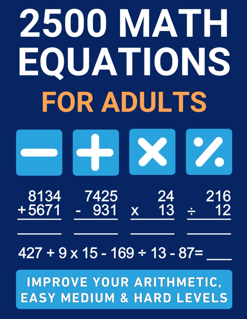2500 Math Equations for Adults: Improve Your Arithmetic, Easy Medium & Hard Levels