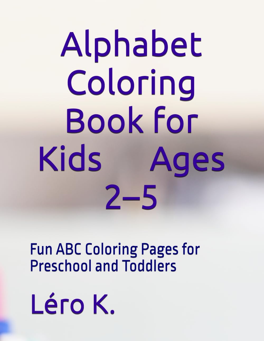 Alphabet Coloring Book for Kids Ages 2–5: Fun ABC Coloring Pages for Preschool and Toddlers