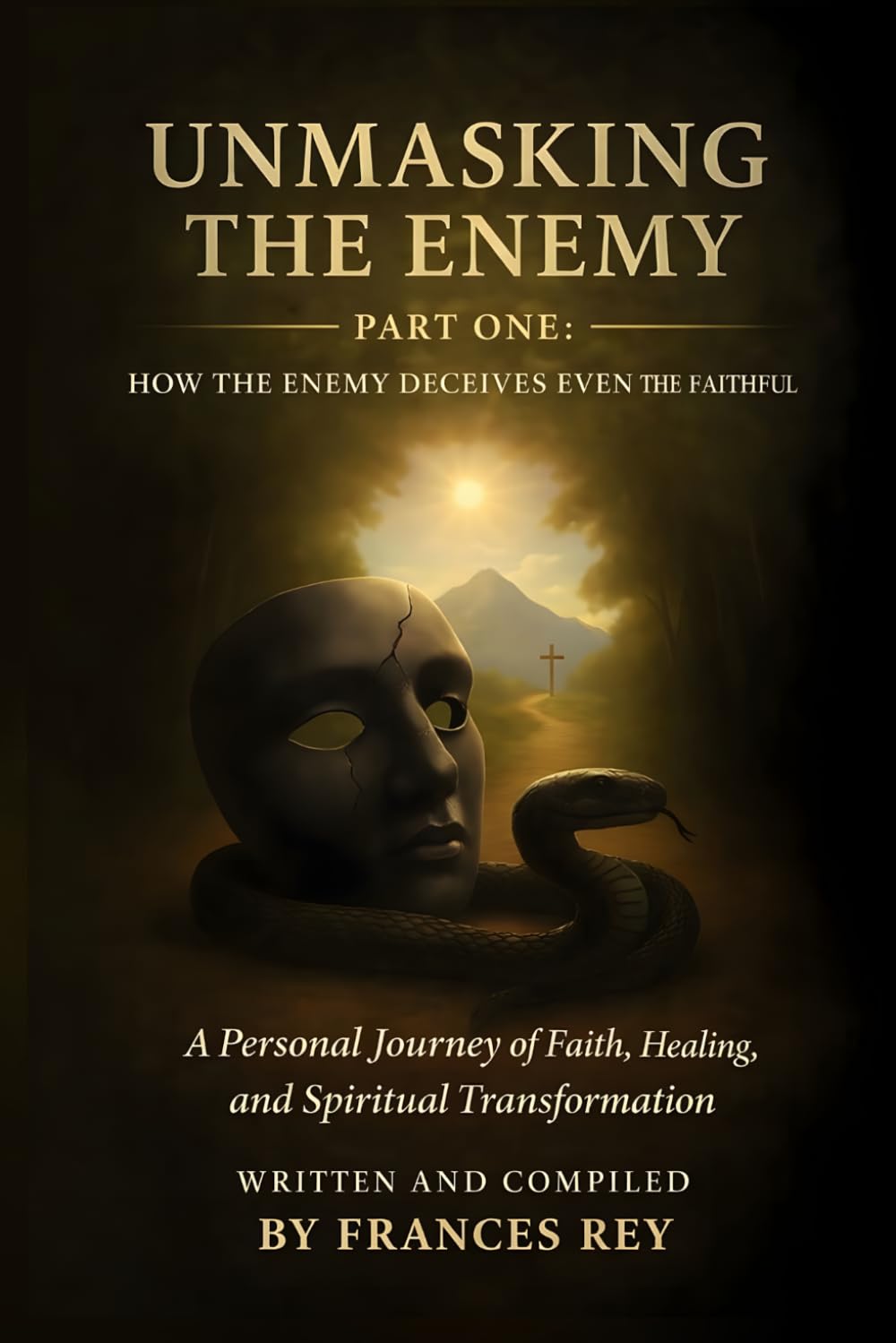 Unmasking the Enemy: How Satan Deceives Even the Faithful: A Personal Journey of Faith, Healing, and Spiritual Transformation