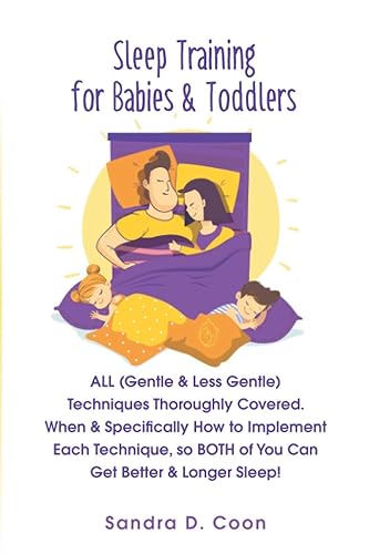 Sleep Training for Babies & Toddlers ALL (Gentle & Less Gentle) Techniques Thoroughly Covered. When & Specifically How to Implement Each Technique,