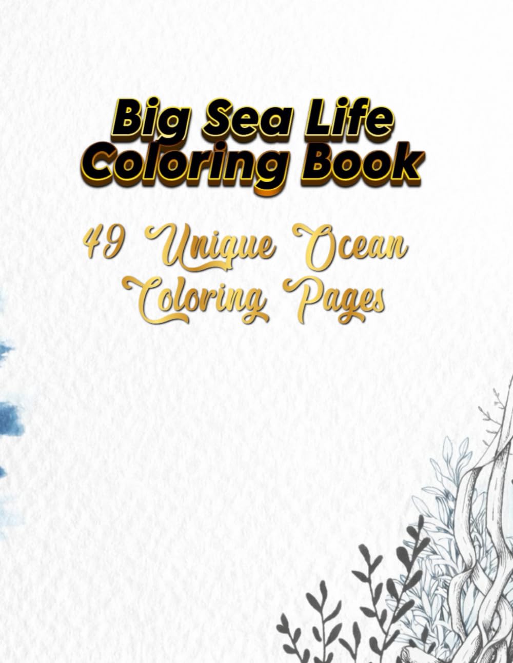 Big Sea Life Coloring Book: 49 Unique Ocean Coloring Pages