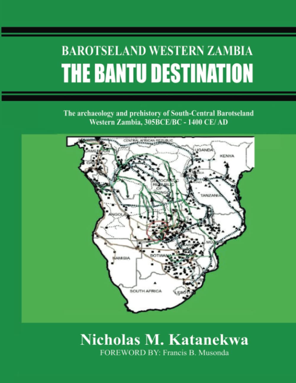 BAROTSELAND WESTERN ZAMBIA: THE BANTU DESTINATION: The archaeology and prehistory of South-Central Barotseland Western Zambia, 300 BCE/BC- 1400CE/AD