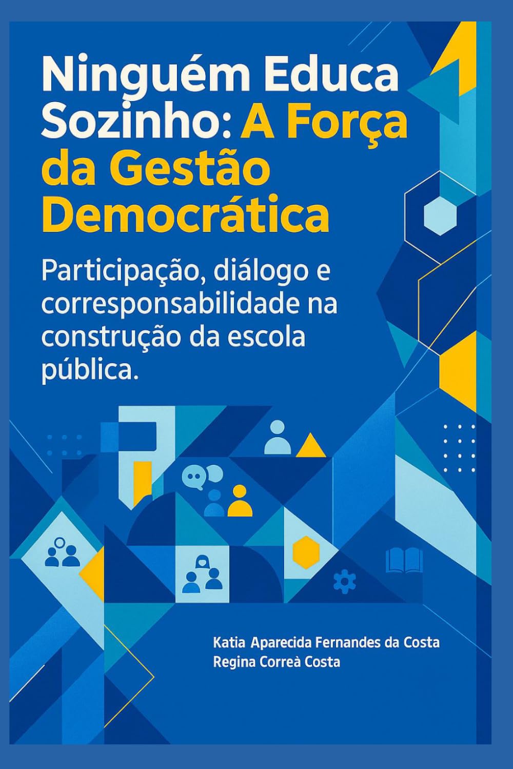 Ninguém Educa Sozinho: A Força da Gestão Democrática: Participação, diálogo e corresponsabilidade na construção da escola pública.