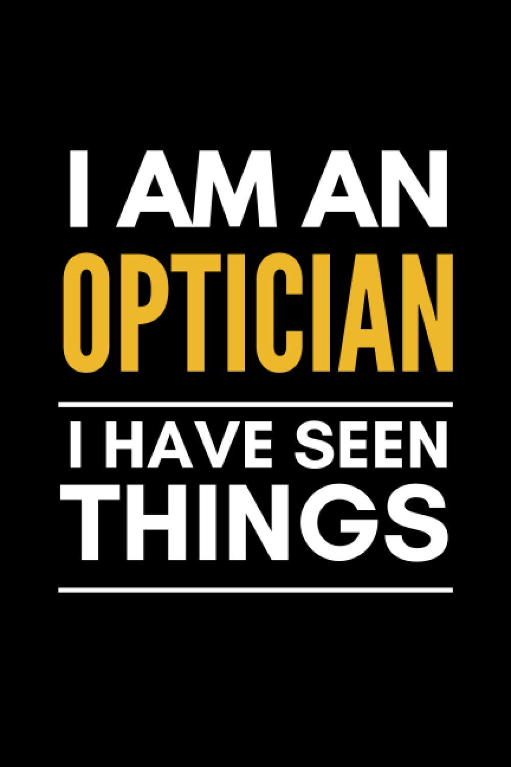 I am an optician, I have seen things notebook and gag gift: College ruled notebook and optician gift idea for men and women (6x9 in, 120 pages)