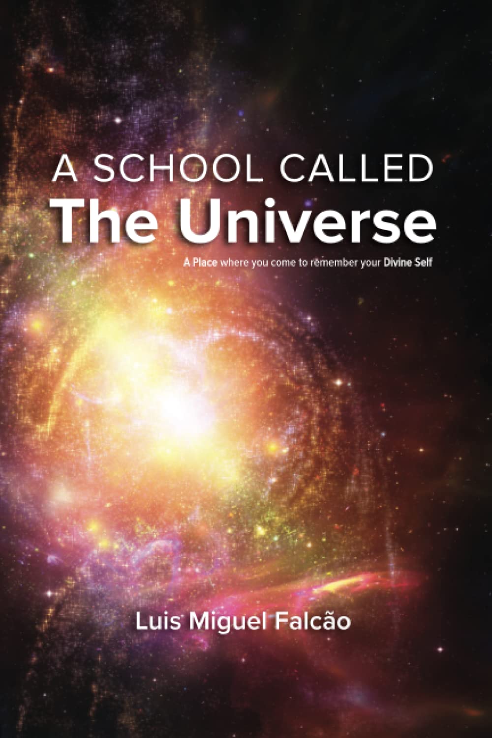 A School Called The Universe: A place where you come to remember your Divine Self