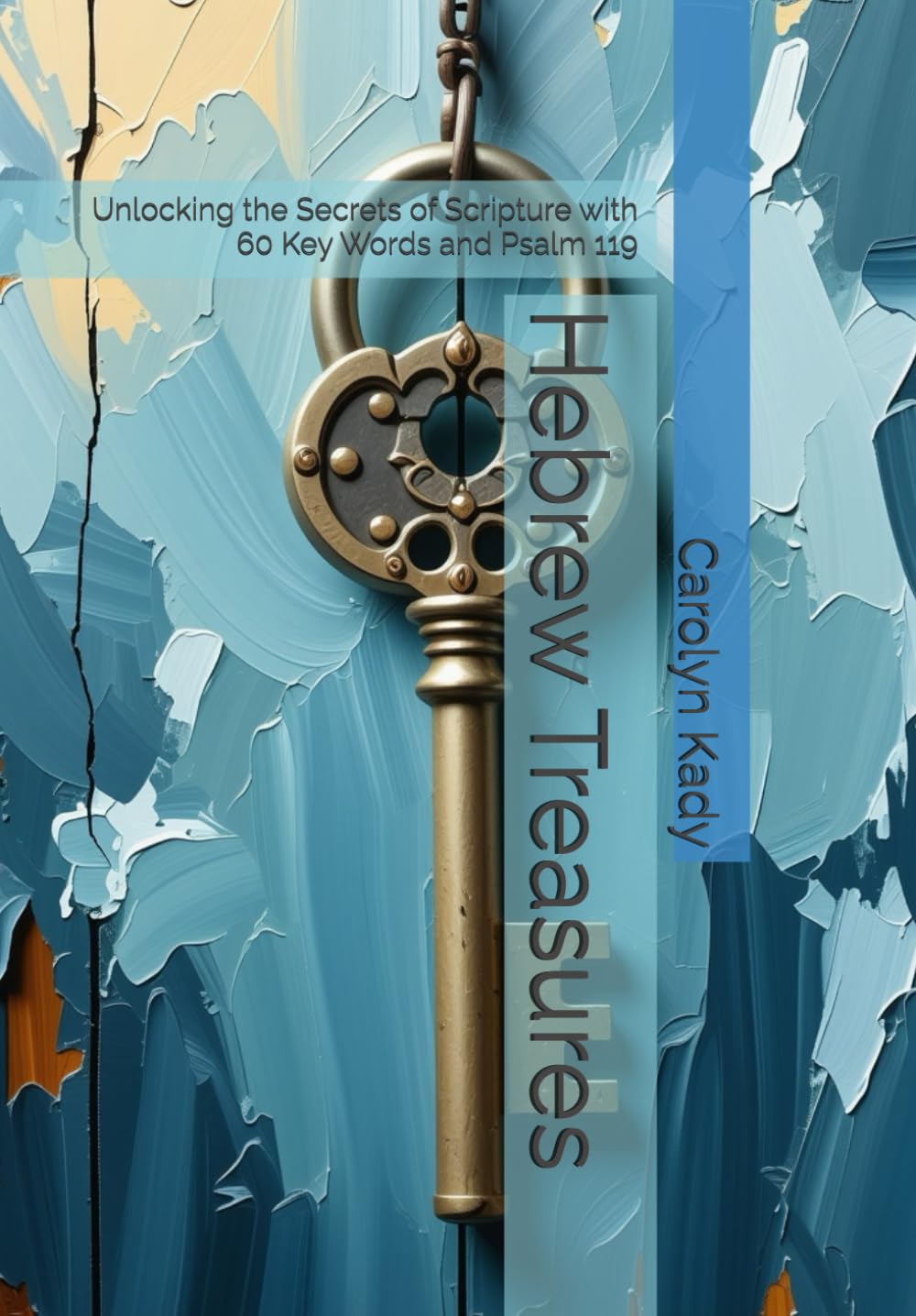 Hebrew Treasures: Unlocking the Secrets of Scripture with 60 Key Words and Psalm 119