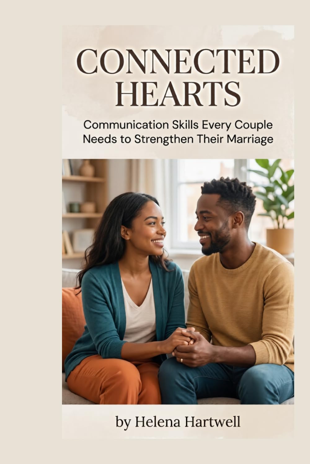 CONNECTED HEARTS: Communication Skills Every Couple Needs to Strengthen Their Marriage