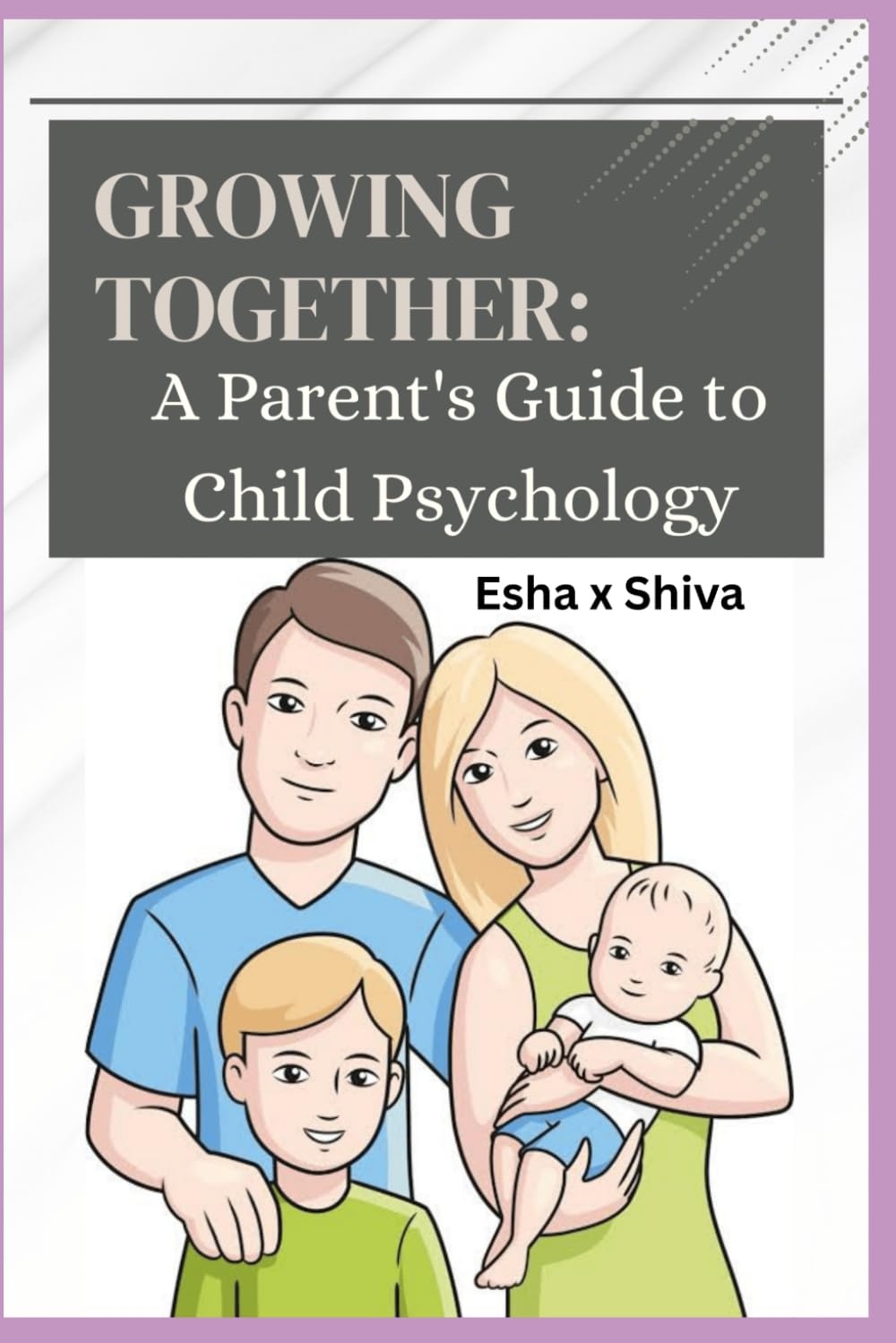 Growing Together: A Parent's Guide to Child Psychology: Understanding Your Child's Psychology