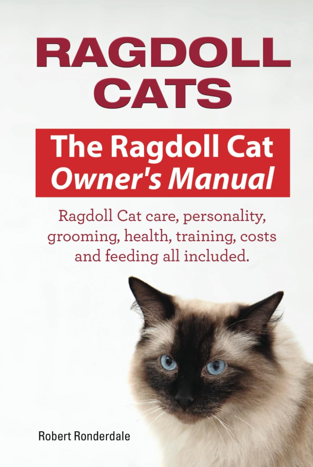 Ragdoll Cats. Ragdoll Cat care, personality, grooming, health, training, costs and feeding. Ragdoll Cat Owners Manual. HC: Hard cover