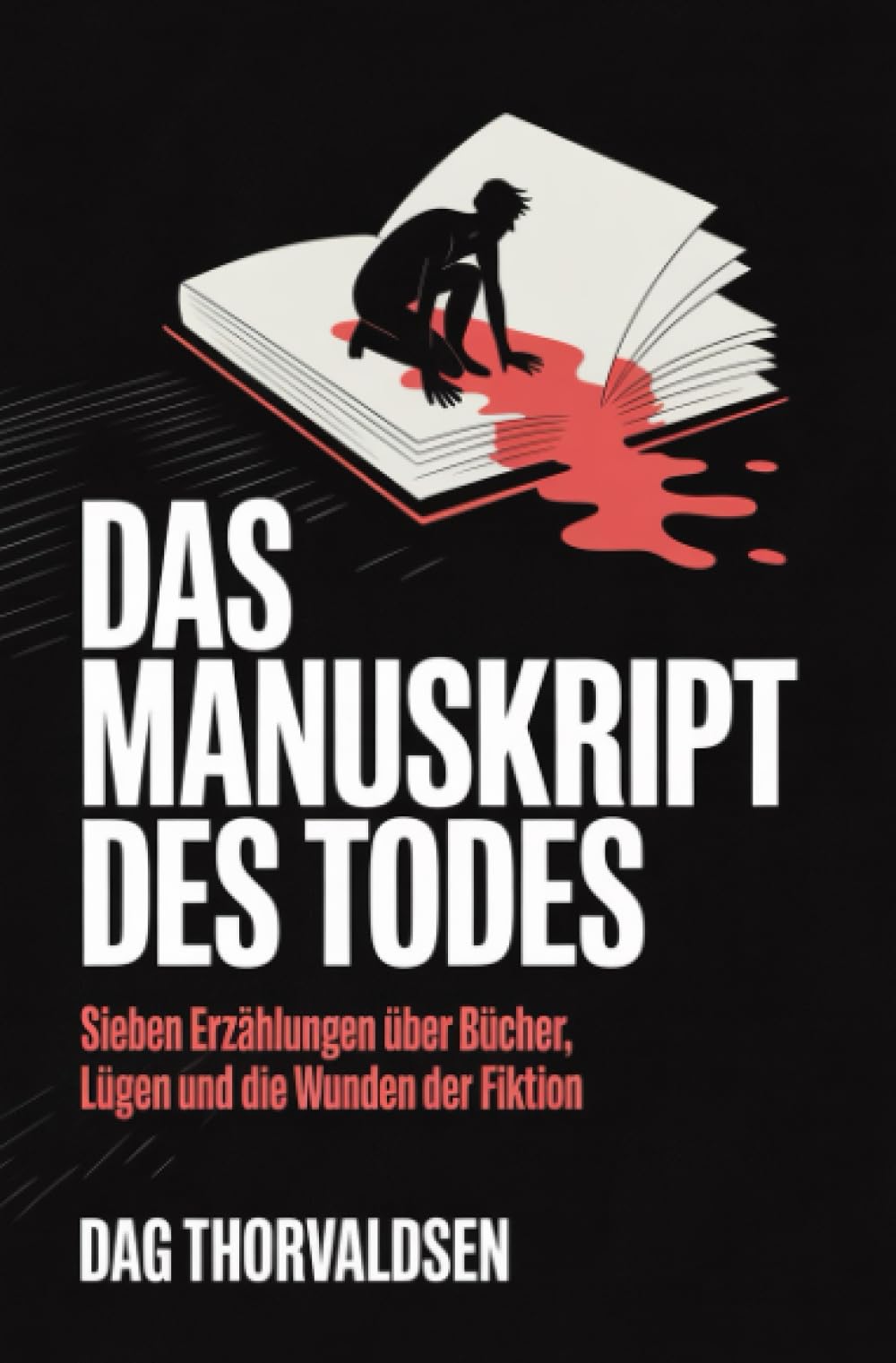 Das Manuskript des Todes: Sieben Erzählungen über Bücher, Lügen und die Wunden der Fiktion