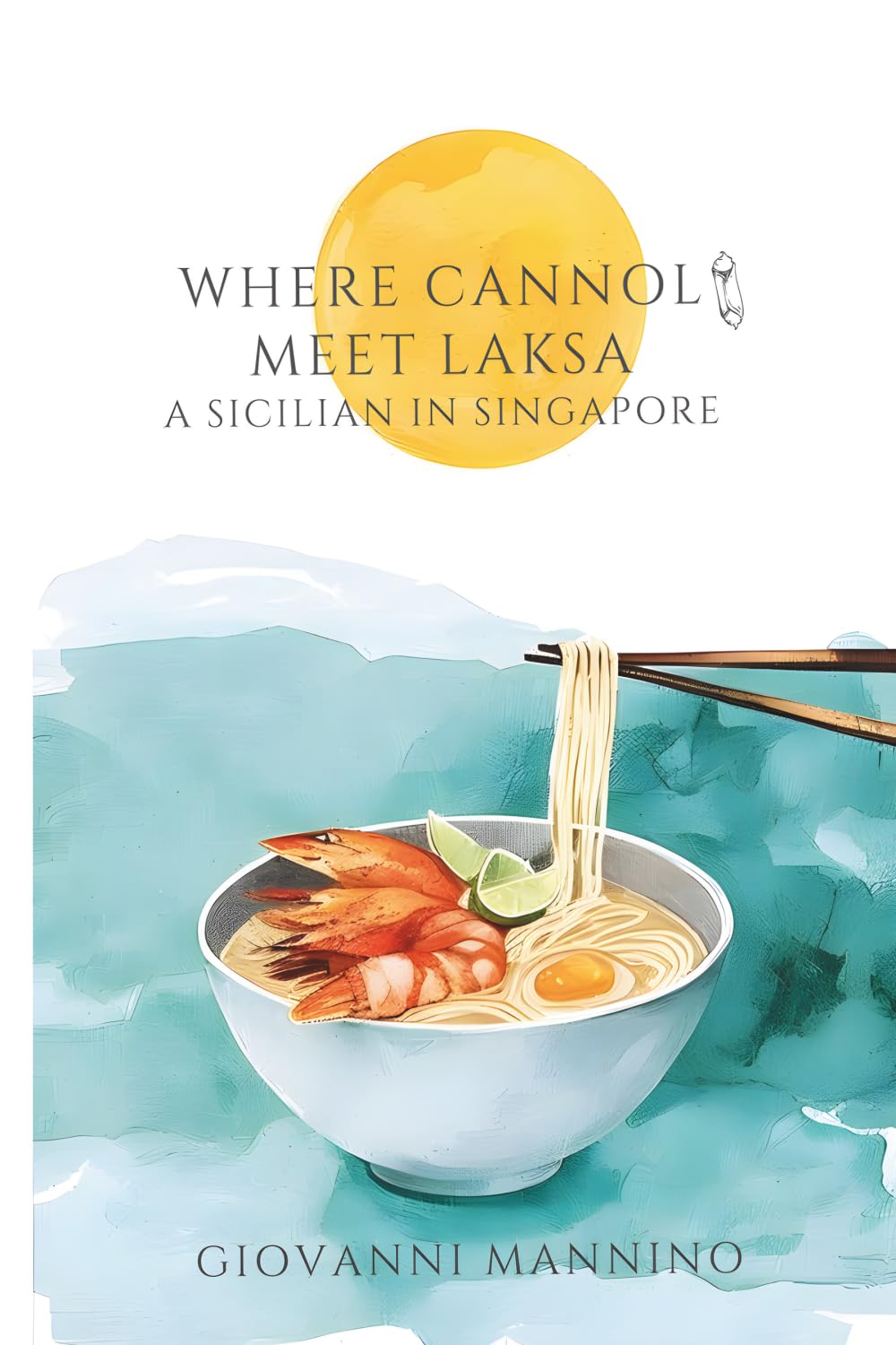 Where Cannoli Meet Laksa: A Sicilian Memoir of Food, Family, and Reinvention from Sicily to Singapore (Flavors Between Worlds)