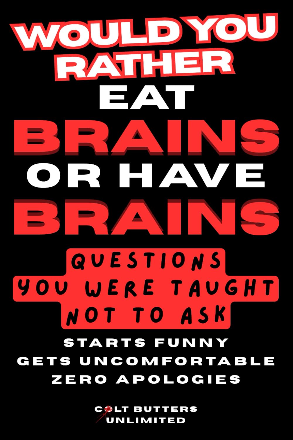 Would You Rather Eat Brains, Or Have Brains?: Questions You Were Taught Not To Ask