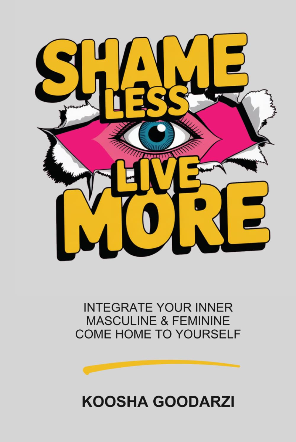 Shame Less, Live More: Integrate Your Inner Masculine and Feminine, Come Home To Yourself
