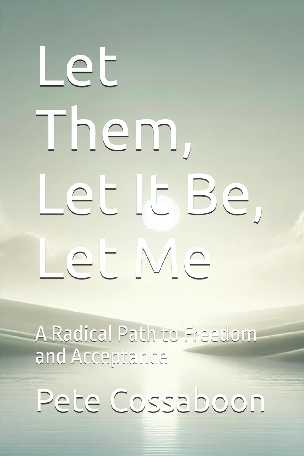 Let Them, Let It Be, Let Me: A Radical Path to Freedom and Acceptance: 1 (The Radical Acceptance Series)